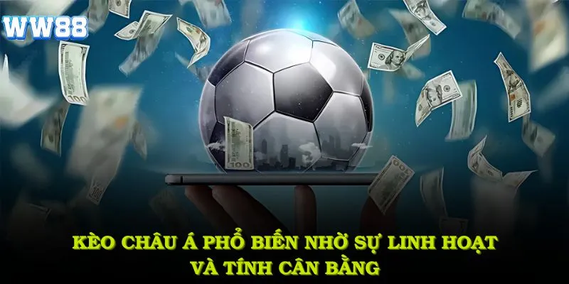 Kèo châu Á phổ biến nhờ sự linh hoạt và tính cân bằng