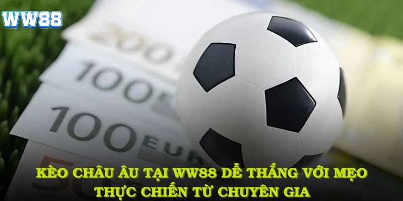 Kèo châu Âu tại WW88 dễ thắng hơn với những mẹo thực chiến từ chuyên gia