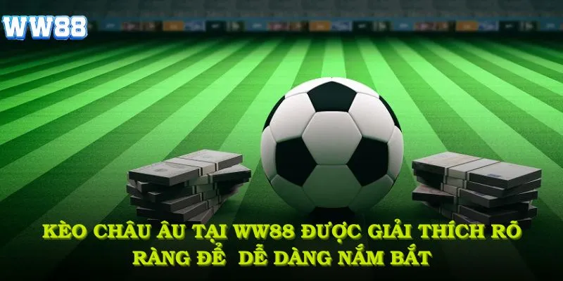 Kèo châu Âu tại WW88 được giải thích rõ ràng để người chơi dễ dàng nắm bắt