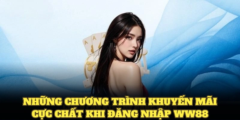 Nhận ngay những ưu đãi hấp dẫn khi đăng nhập vào WW88!
